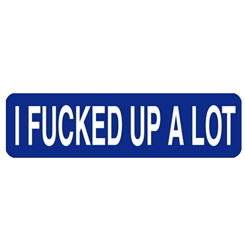 Blue helmet sticker with white text reading I fucked up a lot