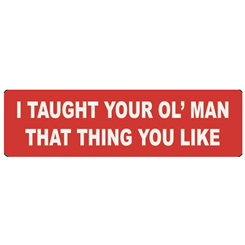 Red motorcycle helmet sticker with white text reading I Taught Your Ol’ Man That Thing You Like.