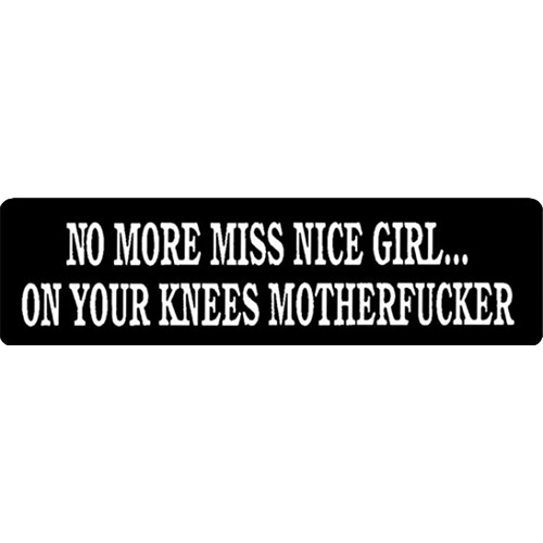 A black helmet sticker with white text that reads: NO MORE MISS NICE GIRL... ON YOUR KNEES MOTHERFUCKER