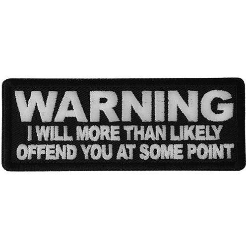 Black embroidered patch with white text reading Warning I Will More Than Likely Offend You At Some Point